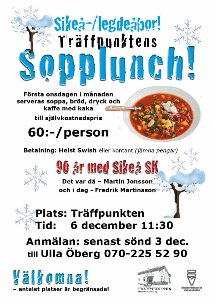 Träffpunkten Sopplunch!
90år med SIkeå SK - Det var då  Marin Jonsson och i dag Fredrik Martinsson
Anmälan senast söndag 3 dec till Ulla Öberg 070-2255290